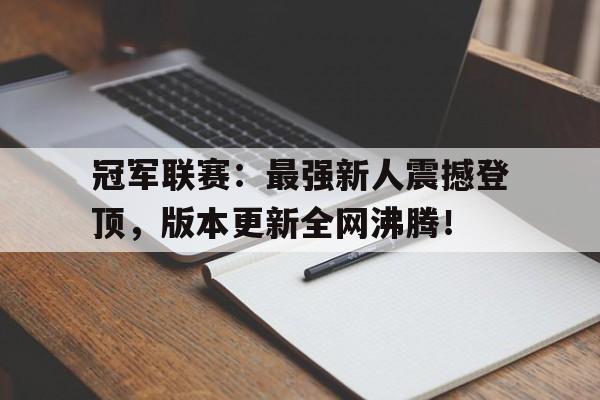 冠军联赛：最强新人震撼登顶，版本更新全网沸腾！